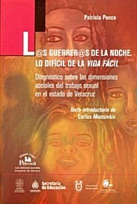 L@s Guerrer@s de la Noche.Lo Dificil de la Vida Facil: Diagnostico Sobre las Dimensiones Sociales del Trabajo Sexual en el Estado de Veracruz          (Paperback)