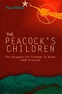 The Peacocks Children: The Struggle for Freedom in Burma 1885-Present (Paperback)