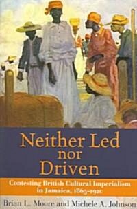 Neither Led Nor Driven: Contesting British Cultural Imperialism in Jamaica, 1865-1920 (Paperback)