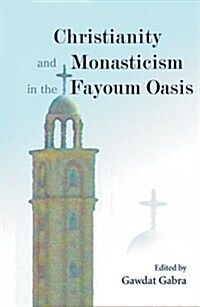 Christianity and Monasticism in the Fayoum Oasis: Essays from the 2004 International Symposium of the Saint Mark Foundation and the Saint Shenouda the (Hardcover)