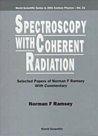 Spectroscopy with Coherent Radiation: Selected Papers of Norman F Ramsey (with Commentary) (Hardcover)
