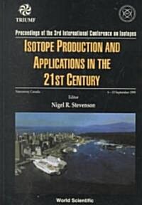Isotope Production and Applications in the 21st Century, Proceedings of the 3rd International Conference on Isotopes (Hardcover)