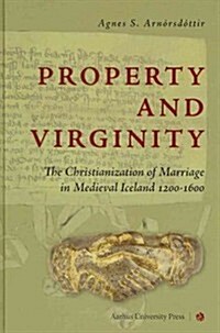 Property and Virginity: The Christianization of Marriage in Medieval Iceland 1200-1600 (Hardcover)