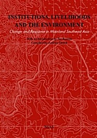 Institions, Livelihoods and the Environment: Change and Response in Mainland Southeast Asia (Hardcover)
