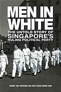 Men in White: The Untold Story of Singapores Ruling Poltical Party (Hardcover)