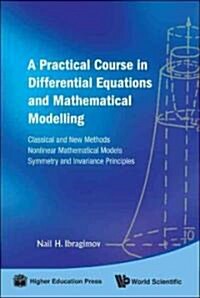 Practical Course in Differential Equations and Mathematical Modelling, A: Classical and New Methods. Nonlinear Mathematical Models. Symmetry and Invar (Hardcover)