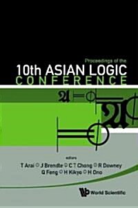 Proceedings of the 10th Asian Logic Conference: Kobe, Japan, 1-6 September 2008 (Hardcover)