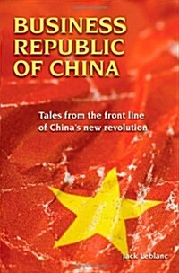 Business Republic of China: Tales from the Front Line of Chinas New Revolution (Paperback)