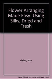 Flower Arranging Made Easy Using Silks, Dried and Fresh Flowers (Paperback)