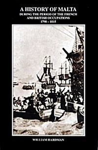 A History of Malta During the Period of the French and British Occupations, 1798-1815 (Hardcover)