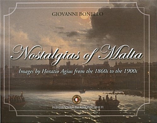Nostalgias of Malta: Images by Horatio Agius from the 1860s to the 1900s (Paperback)