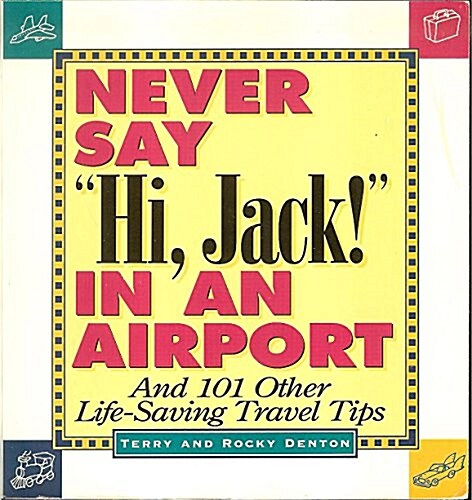 Never Say Hi, Jack! in an Airport and 101 Other Life-Saving Travel Tips (Paperback)