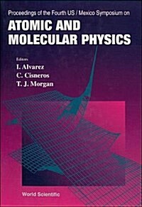 Atomic and Molecular Physics - Proceedings of the Fourth Us/Mexico Symposium (Hardcover)