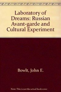 Laboratory of dreams : the Russian avant-garde and cultural experiment