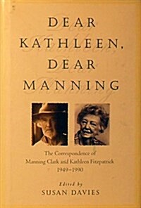 Dear Kathleen, Dear Manning: The Correspondence of Manning Clark and Kathleen Fitzpatrick 1949-1990 (Paperback)