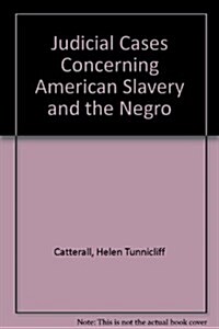 Judicial Cases Concerning American Slavery and the Negro (Hardcover)