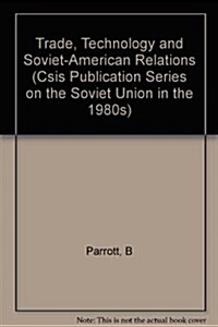 Trade, Technology, and Soviet-American Relations (Paperback)