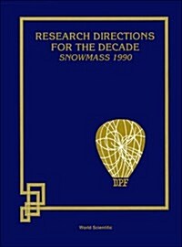 Research Directions for the Decade (Snowmass 1990) - Proceedings of the 1990 Summer Study on High Energy Physics (Hardcover)