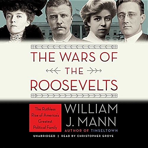 The Wars of the Roosevelts: The Ruthless Rise of Americas Greatest Political Family (MP3 CD)