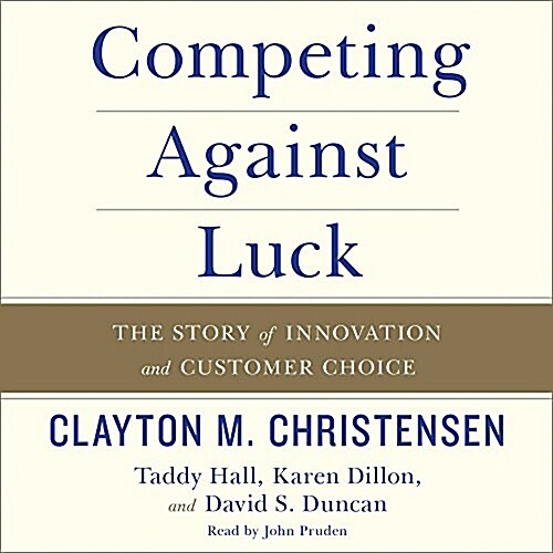 Competing Against Luck: The Story of Innovation and Customer Choice (MP3 CD)