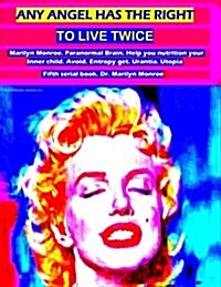 Any Angel Has the Right to Live Twice: Marilyn Monroe. Paranormal Brain. Help You Nutrition Your Inner Child. Avoid Entropy, Get Urantia and Utopia. F (Paperback)