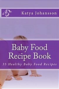 Baby Food Recipe Book: 35 Healthy Baby Food Recipes (Paperback)