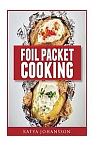 Foil Packet Cooking: Top 50 Foil Packet Recipes For Camping, Outdoor Grilling, And Ovens (Paperback)