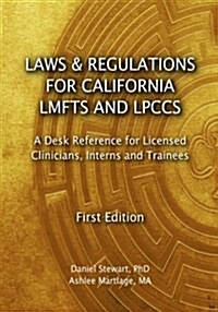 Laws & Regulations for California LMFTs and LPCCs: A Desk Reference for Licensed Clinicians, Interns and Trainees (Paperback)