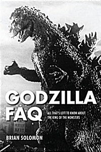 Godzilla FAQ: All Thats Left to Know about the King of the Monsters (Paperback)
