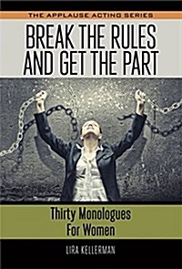 Break the Rules and Get the Part: Thirty Monologues for Women (Paperback)