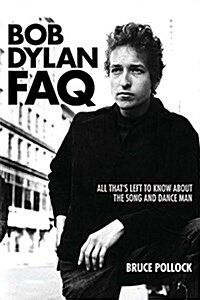 Bob Dylan FAQ: All Thats Left to Know about the Song and Dance Man (Paperback)