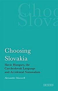 Choosing Slovakia : Slavic Hungary, the Czechoslovak Language and Accidental Nationalism (Paperback)