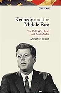 Kennedy and the Middle East : The Cold War, Israel and Saudi Arabia (Hardcover)