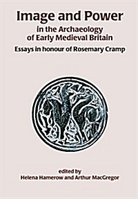 Image and Power in the Archaeology of Early Medieval Britain : Essays in Honour of Rosemary Cramp (Paperback)