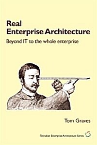Real Enterprise Architecture : Beyond IT to the Whole Enterprise (Paperback)