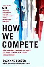 How We Compete: What Companies Around the World Are Doing to Make It in Todays Global Economy (Hardcover)