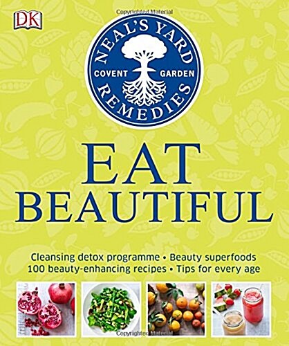 Neals Yard Remedies Eat Beautiful : Cleansing Detox Programme * Beauty Superfoods* 100 Beauty-Enhancing Recipes* Tips for Every Age (Hardcover)