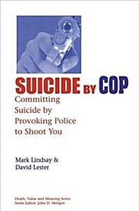 Suicide by Cop : Committing Suicide by Provoking Police to Shoot You (Paperback)