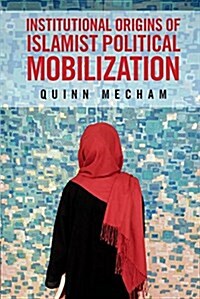 Institutional Origins of Islamist Political Mobilization (Paperback)