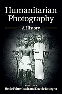 Humanitarian Photography : A History (Paperback)