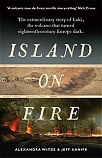 Island on Fire : The Extraordinary Story of Laki, the Volcano That Turned Eighteenth-Century Europe Dark (Paperback)