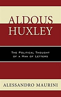 Aldous Huxley: The Political Thought of a Man of Letters (Hardcover)