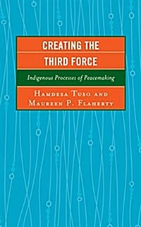 Creating the Third Force: Indigenous Processes of Peacemaking (Hardcover)