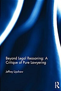 Beyond Legal Reasoning: a Critique of Pure Lawyering (Hardcover)