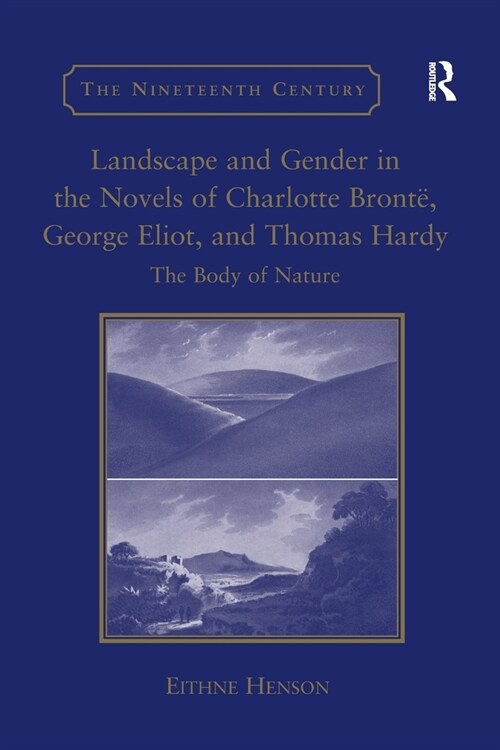 Landscape and Gender in the Novels of Charlotte Bronte, George Eliot, and Thomas Hardy : The Body of Nature (Paperback)