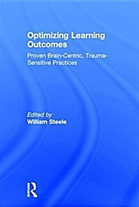 Optimizing Learning Outcomes : Proven Brain-Centric, Trauma-Sensitive Practices (Hardcover)