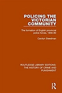 Policing the Victorian Community : The Formation of English Provincial Police Forces, 1856-80 (Paperback)