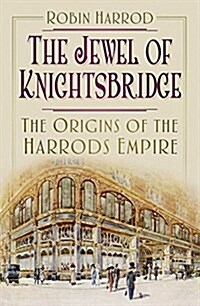 The Jewel of Knightsbridge : The Origins of the Harrods Empire (Hardcover)