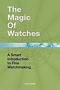 The Magic of Watches: A Smart Introduction to Fine Watchmaking (Hardcover)