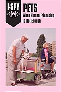 I-SPY PETS: When Human Friendship is Not Enough (Hardcover)